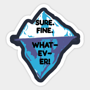 Sure. Fine, Whatever Iceberg Sticker